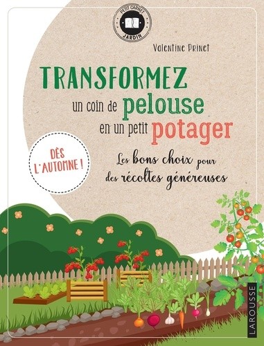  Transformez un coin de pelouse en un petit potager - Les bons choix pour des récoltes généreuses. Dès l'automne !  