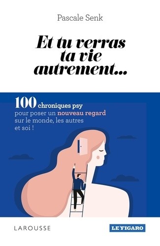  Et tu verras ta vie autrement... - 100 chroniques psy pour poser un nouveau regard sur le monde, les autres et soi !  