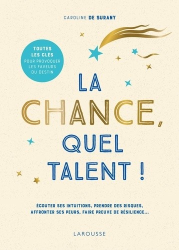  La chance, quel talent ! - Ecouter ses intuitions, prendre des risques, affronter ses peurs, faire preuve de résilience  