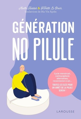  Génération no pilule - Cycle menstruel, contraceptions alternatives, reconnexion à soi... Toutes les clés pour un arrêt de la pilule serein !  