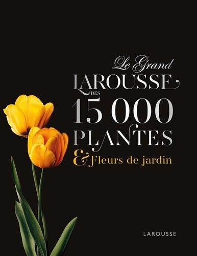  Le Grand Larousse des 15 000 plantes & fleurs de jardin  
