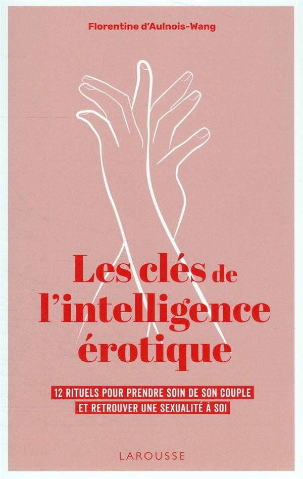  Les clés de l'intelligence érotique : 12 rituels pour prendre soin de son couple et retrouver une sexualité à soi 