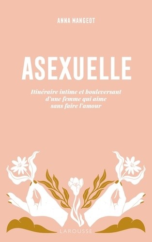  Asexuelle - Itinéraire intime et bouleversant d'une femme qui aime sans faire l'amour  