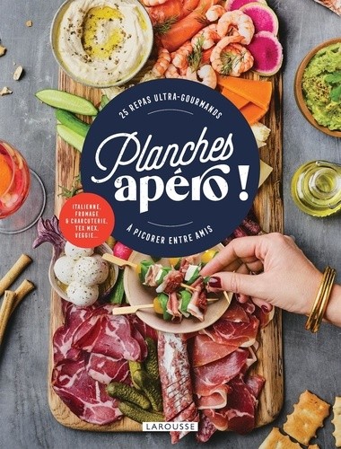  Planches apéro ! - 25 repas ultra-gourmands à picorer entre amis  