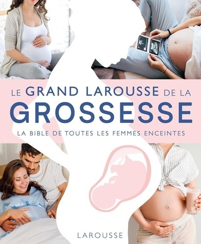  Le Grand Larousse de la grossesse - La bible de toutes les femmes enceintes 
