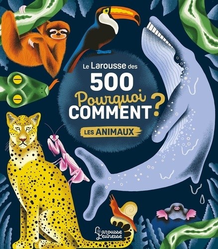  Le Larousse des 500 pourquoi comment ? - Les animaux  