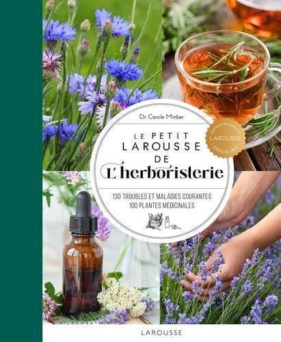 Le Petit Larousse de l'herboristerie - 130 troubles et maladies courantes, 100 plantes médicinales Le Petit Larousse de l'herboristerie - 130 troubles et maladies courantes, 100 plantes médicinales