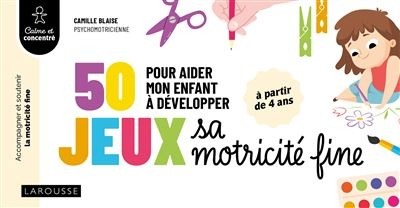 50 JEUX POUR AIDER MON ENFANT A DEVELOPPER SA MOTRICITE FINE