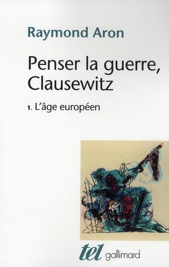  Penser la guerre, Clausewitz t.1 ; l'âge européen 