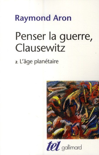  Penser la guerre, Clausewitz t.2 ; l'âge planétaire 