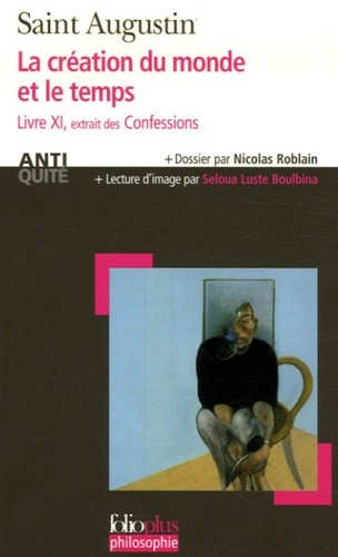  La crÃ©ation du monde et le temps - Livre XI, Extrait des Confessions  