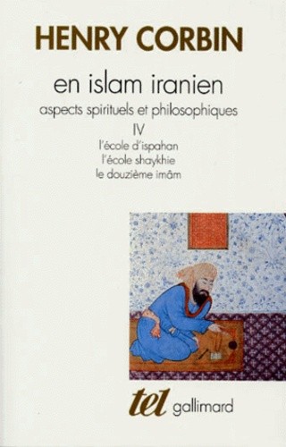  En Islam iranien - Aspects spirituels et philosophiques Tome 4, L'Ecole d'Ispahan, L'Ecole shaykhie, Le Douzième Imâm  