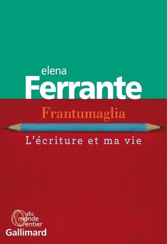  Frantumaglia - L'écriture et ma vie : Papiers 1991-2003, cartes 2003-2007, lettres 2011-2016  