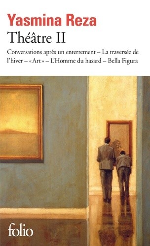  Théâtre II - Conversations après un enterrement - La traversée de l’hiver - «Art» - L’Homme du hasard - Bella Figura  