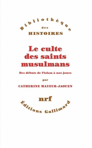  Le culte des saints musulmans - Des débuts de l'Islam à nos jours  