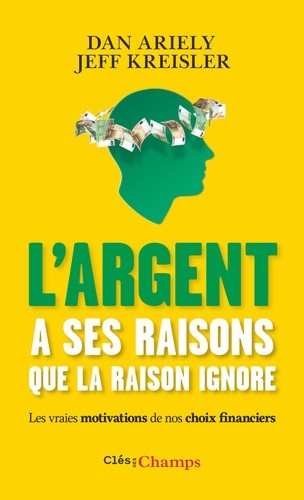  L'argent a ses raisons que la raison ignore - Les vraies motivations de nos choix financiers et les astuces pour mieux dépenser  
