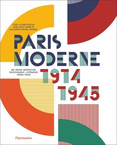  Paris Moderne, 1914-1945 - Art - Design - Architecture - Photographie - Littérature - Cinéma - Mode 