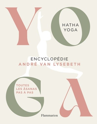  Encyclopédie Yoga - Hatha Yoga, toutes les âsanas pas à pas  