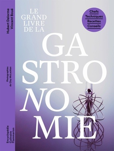  Le grand livre de la gastronomie française - Chefs - Techniques - Recettes - Conseils 