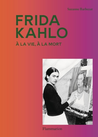 FRIDA KAHLO A LA VIE, A LA MORT