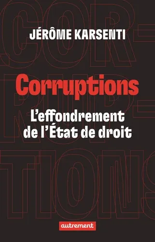 CORRUPTIONS - L'EFFONDREMENT DE L'ETAT DE DROIT