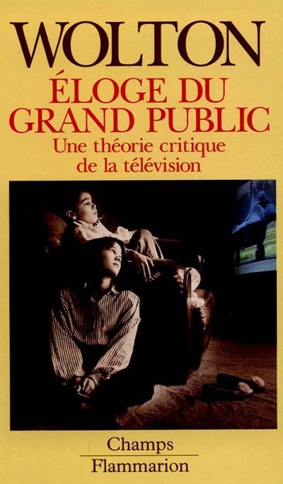 ELOGE DU GRAND PUBLIC, UNE THEORIE CRITIQUE DE LA TELEVISION