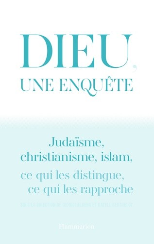  Dieu, une enquête - Judaïsme, christianisme, islam : ce qui les distingue, ce qui les rapproche 