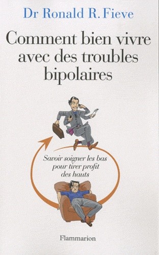  Comment bien vivre avec des troubles bipolaires - Savoir soigner les bas pour tirer profit des hauts 
