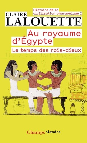  Histoire de la civilisation pharaonique - Tome 1, Au royaume d'Egypte, Le temps des rois-dieux  