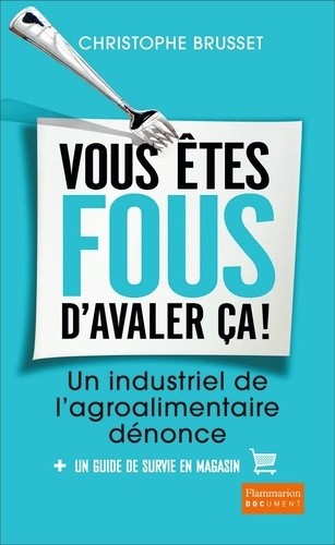  Vous êtes fous d'avaler ça ! - Un industriel de l'agroalimentaire dénonce  