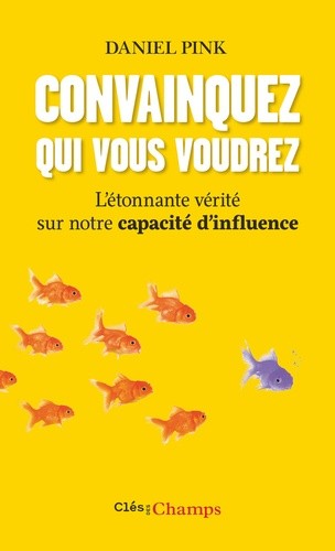  Convainquez qui vous voudrez - L'étonnante vérité sur notre capacité d'influence  