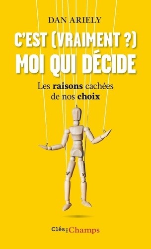 C'est (vraiment?) moi qui décide - Les raisons cachées de nos choix C'est (vraiment?) moi qui décide - Les raisons cachées de nos choix