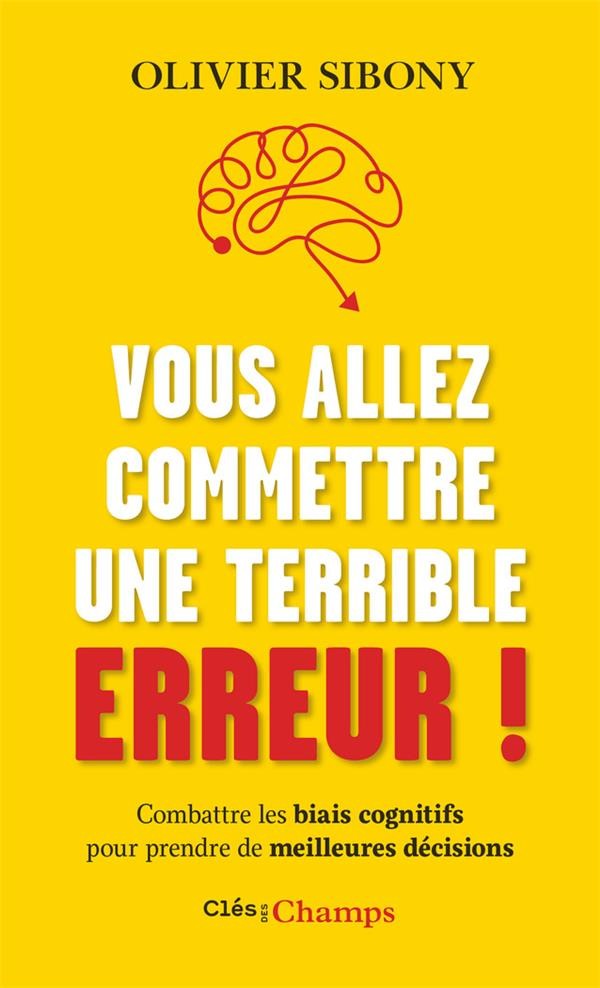  Vous allez commettre une terrible erreur ! combattre les biais cognitifs pour prendre de meilleures décisions 