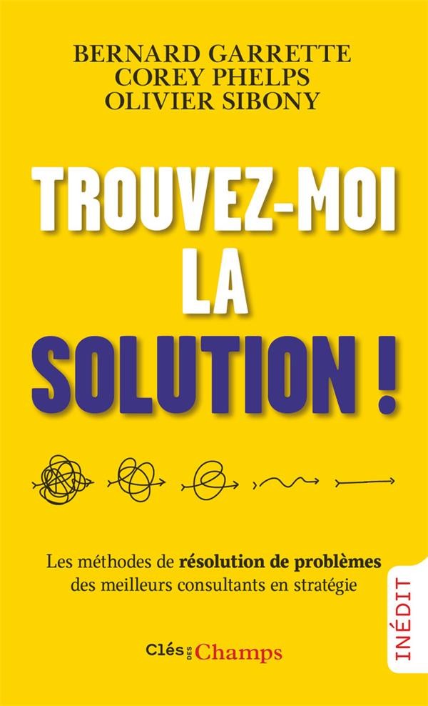  Trouvez-moi la solution ! les méthodes de résolution de problèmes des meilleurs consultants en stratégie 