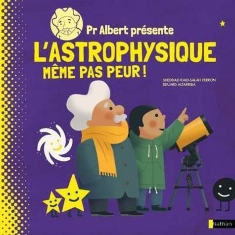  Pr Albert présente l'astrophysique même pas peur !  