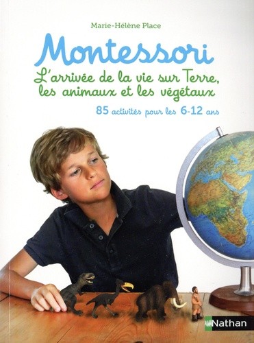  85 activités Montessori pour les 6-12 ans - Tome 2, L'arrivée de la vie sur Terre, les animaux et les végétaux  