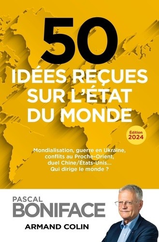  50 idées reçues sur l'état du monde - Mondialisation, guerre en Ukraine, conflits au Proche-Orient, duel Chine/Etats-Unis... qui dirige le monde ?  