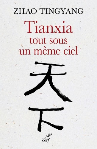  Tianxia, tout sous un même ciel - L'ordre du monde dans le passé et pour le futur  