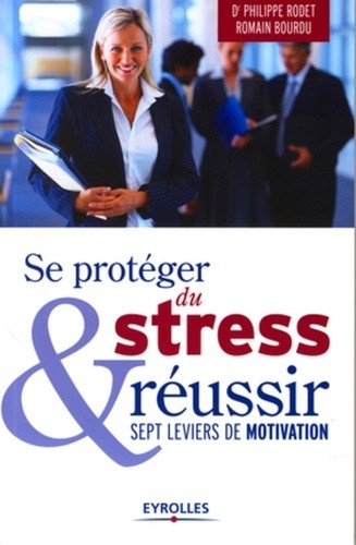  Se protéger du stress et réussir - Sept leviers de motivation 