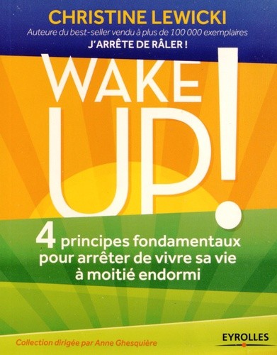 Wake up ! - 4 principes fondamentaux pour arrêter de vivre sa vie à moitié endormi Wake up ! - 4 principes fondamentaux pour arrêter de vivre sa vie à moitié endormi