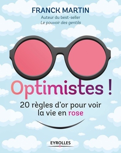  Optimistes ! - Les règles d'or pour voir la vie en rose  