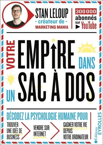  Votre empire dans son sac ados - Décodez la psychologie humaine pour trouver une idée de business, vendre sur internet et gagner votre vie depuis votre ordinateur  