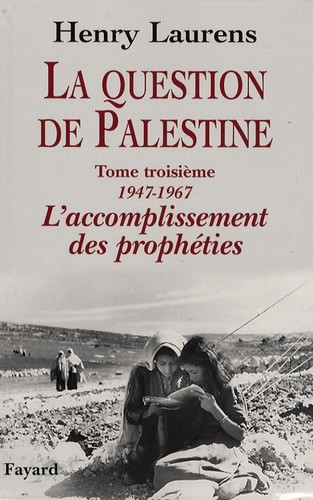  La question de Palestine - Tome 3, L'accomplissement des prophéties (1947-1967) 
