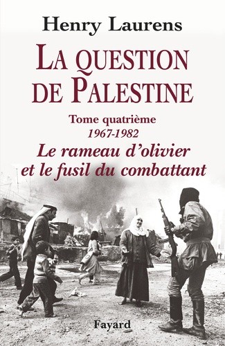  La question de Palestine - Tome 4, Le rameau d'olivier et le fusil du combattant (1967-1982) 