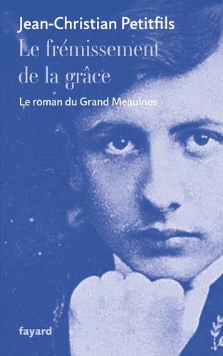  Le frémissement de la grâce - Le roman du Grand Meaulnes 