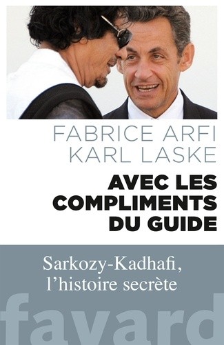  Avec les compliments du Guide - Sarkozy-Kadhafi, l'histoire secrète  