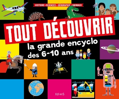  Tout découvrir - La grande encyclo des 6-10 ans - Histoire - Sciences - Géographie - Animaux  