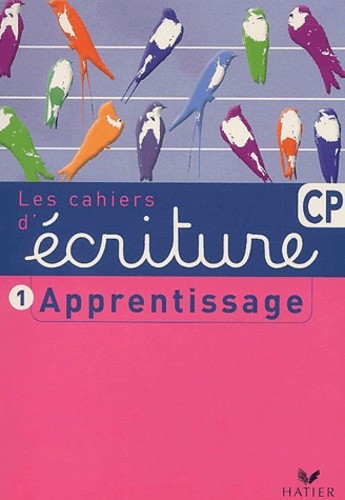 LES CAHIERS D'ECRITURE CP, CAHIER 1 : APPRENTISSAGE LES CAHIERS D'ECRITURE CP, CAHIER 1 : APPRENTISSAGE