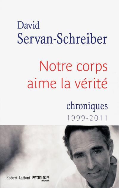 Notre corps aime la vérité ; chroniques 1999-2011 Notre corps aime la vérité ; chroniques 1999-2011