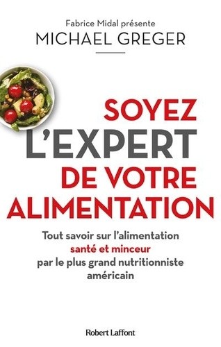  Soyez l'expert de votre alimentation - Tout savoir sur l'alimentation santé et minceur par le plus grand nutritionniste américain  